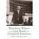 Woodrow Wilson and the Lost World of the Oratorical Statesman (Presidential Rhetoric and Political Communication)