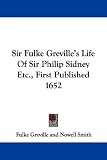 Sir Fulke Greville's Life Of Sir Philip Sidney Etc., First Published 1652