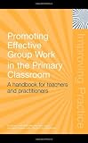 Promoting Effective Group Work in the Primary Classroom: A Handbook for Teachers and Practitioners (Improving Practice (TLRP))