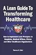 A Lean Guide to Transforming Healthcare: How to Implement Lean Principles in Hospitals, Medical Offices, Clinics, and Other Healthcare Organizations [LEAN GT TRANSFORMING HEALTHCAR]