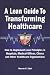 A Lean Guide to Transforming Healthcare: How to Implement Lean Principles in Hospitals, Medical Offices, Clinics, and Other Healthcare Organizations [LEAN GT TRANSFORMING HEALTHCAR]