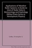 Applications of weather radar systems : a guide to uses of radar data in meteorology and hydrology