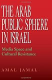 The Arab Public Sphere in Israel: Media Space and Cultural Resistance (Indiana Series in Middle East Studies)