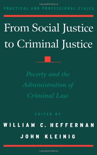 From Social Justice to Criminal Justice: Poverty and the Administration of Criminal Law (Practical and Professional Ethics)