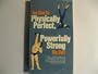 You Can Be Physically Perfect, Powerfully Strong