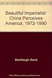 Beautiful imperialist : China perceives America, 1972-1990
