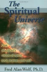 The SPIRITUAL UNIVERSE: How Quantum Physics Proves the Existence of the Soul