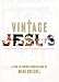 Vintage Jesus: Timeless Answers to Timely Questions: A DVD Teaching Curriculum