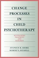Change Processes in Child Psychotherapy: Revitalizing Treatment and Research