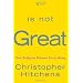 God Is Not Great: How Religion Poisons Everything ~ Christopher Hitchens