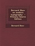 Bernard Shaw on Modern Typography - Primary Source Edition