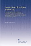Memoirs of the Life of Charles Macklin, Esq.,: Principally compiled from his own papers and memorandums which contain his criticisms on and characters ... but succinct history of the stage ... V.