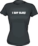 I EAT GLUE! Women's tee Shirt in 6 Colors Small thru XL