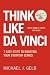 Think Like Da Vinci: 7 Easy Steps to Boosting Your Everyday Genius