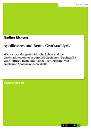 Apollinaires und Benns Großstadtlyrik: Wie werden das großstädtische Leben und die Großstadtbewohner in den Café-Gedichten 