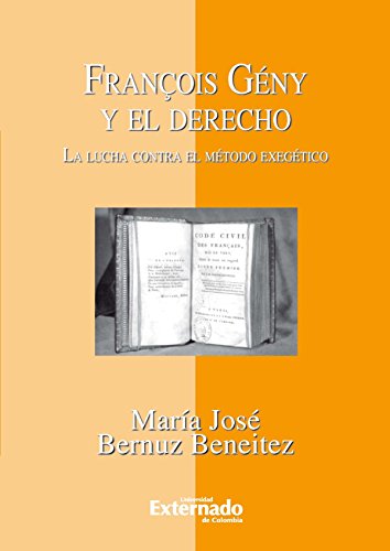 François Gény y el Derecho. La lucha contra el método exegético (Spanish Edition)