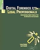 Digital Forensics for Legal Professionals: Understanding Digital Evidence From The Warrant To The Courtroom