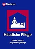Häusliche Pflege: Ein Leitfaden für pflegende Angehörige
