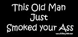 This Old Man Just Smoked Your Ass Bumper Sticker / Decal