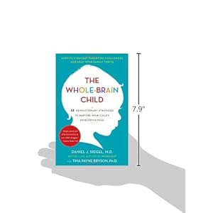 The Whole-Brain Child: 12 Revolutionary Strategies to Nurture Your Child's Developing Mind