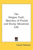 The Oregon Trail: Sketches of Prairie and Rocky Mountain Life