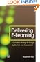 Delivering E-Learning: A Complete Strategy for Design, Application and Assessment