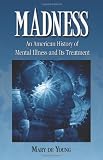 Madness: An American History of Mental Illness and Its Treatment