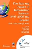 The Past and Future of Information Systems: 1976 -2006 and Beyond: IFIP 19th World Computer Congress, TC-8, Information System Stream, August 21-23, ... in Information and Communication Technology)