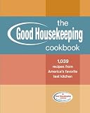 The Good Housekeeping Cookbook: 1,039 Recipes from America`s Favorite Test Kitchen