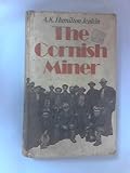 The Cornish miner : an account of his life above and underground from early times