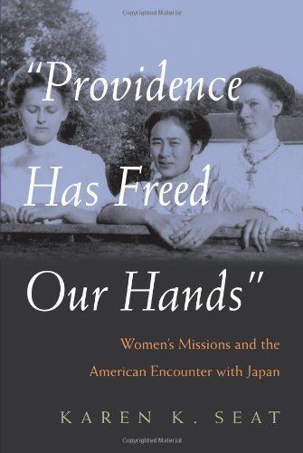 Providence Has Freed Our Hands: Women's Missions and the American Encounter With Japan (Women in Religion) (Women and Gender in Religion)