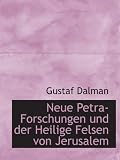 Neue Petra-Forschungen und der Heilige Felsen von Jerusalem - Gustaf Dalman