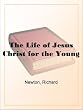 The Life of Jesus Christ for the Young