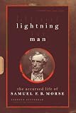 Lightning Man: The Accursed Life Of Samuel F.b. Morse