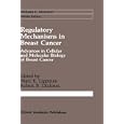 Regulatory Mechanisms in Breast Cancer: Advances in Cellular and Molecular Biology of Breast Cancer... by Marc E. Lippman and Robert B. Dickson