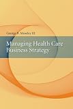 Managing Health Care Business Strategy