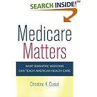 Medicare Matters: What Geriatric Medicine Can Teach American Health Care (California... by  Christine K. Cassel