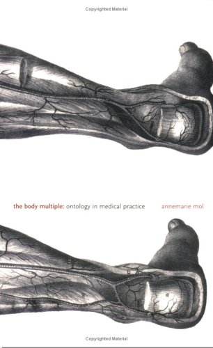 The Body Multiple: Ontology in Medical Practice (Science & Cultural Theory)