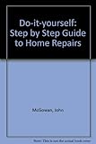 The step-by-step guide to home repairs : over 50 easy-to-follow repairs
