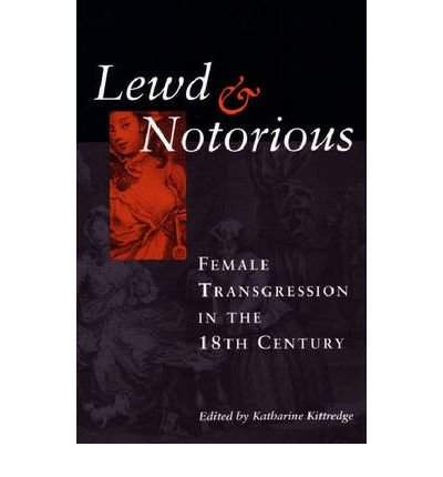[(Lewd and Notorious: Female Transgression in the Eighteenth Century)] [Author: Katharine Kittredge] published on (June, 2003)