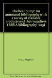 The heat pump : an annotated bibliography with a survey of available products and their suppliers