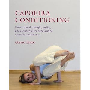 Capoeira Conditioning: How to Build Strength, Agility, and Cardiovascular Fitness... by Gerard Taylor