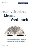 Peter Druckers kleines Weißbuch: Quintessenzen aus dem leben eines außergewöhnlichen Denkers
