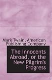 The Innocents Abroad, or the New Pilgrim s Progress