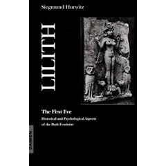 Lilith - the First Eve: A Psychological Approach to Dark Aspects of the Feminine: The First Eve - Historical and Psychological Aspects of the Dark Feminine