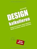 Design kalkulieren - Stundensatz berechnen. Kosten kalkulieren. Nutzung vereinbaren. Verträge verhandeln: Kleiner Praxis-Leitfaden für selbstständige Webdesigner und Grafik-Designer