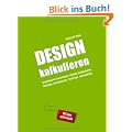 Design kalkulieren - Stundensatz berechnen. Kosten kalkulieren. Nutzung vereinbaren. Vertr�ge verhandeln: Kleiner Praxis-Leitfaden f�r selbstst�ndige Webdesigner und Grafik-Designer
