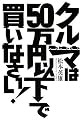 クルマは50万円以下で買いなさい!