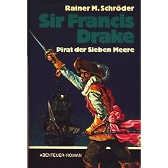 Sir Francis Drake. Pirat der Sieben Meere