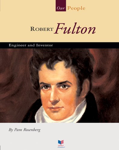 Robert Fulton: Engineer and Inventor (Our People)
